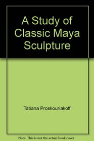 A Study of Classic Maya Sculpture