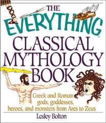The Everything Classical Mythology Book: Greek and Roman Gods, Goddesses, Heroes, and Monsters from Ares to Zeus (Everything Series)