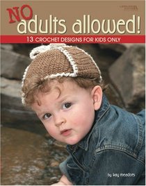 No Adults Allowed!: 13 Crochet Designs for Kids Only (Leisure Arts #4410)