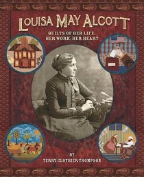 Louisa May Alcott: Quilts of Her Life, He Work, Her Heart