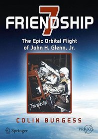 Friendship 7: The Epic Orbital Flight of John H. Glenn, Jr. (Springer Praxis Books / Space Exploration)