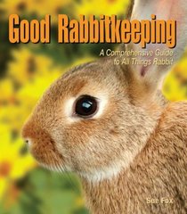 Good Rabbitkeeping: A Comprehensive Guide to All Things Rabbit (Good Petkeeping)