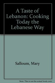 A Taste of Lebanon: Cooking Today the Lebanese Way Over 200 Recipes developed and tested
