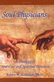 Soul Physicians: A Theology of Soul Care And Spiritual Direction