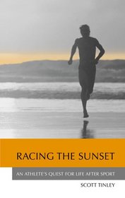 Racing the Sunset: An Athlete's Quest for Life After Sport