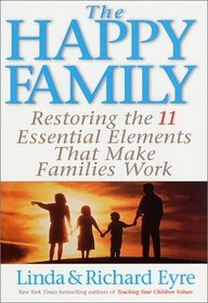 The Happy Family : Restoring the 11 Essential Elements That Make Families Work