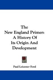 The New England Primer: A History Of Its Origin And Development