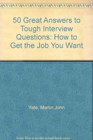 50 Great Answers to Tough Interview Questions: How to Get the Job You Want