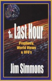 The Last Hour: Prophecy, World Views and UFO's
