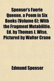 Spenser's Faerie Queene. a Poem in Six Books (Volume 6); With the Fragment Mutabilitie. Ed. by Thomas J. Wise, Pictured by Walter Crane
