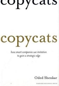 Copycats: How Smart Companies Use Imitation to Gain a Strategic Edge