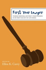 First Year Lawyer: Wisdom, Warnings, and What I Wish I'd Known in My First Year Out of Law School (First Year)