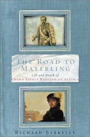 The Road to Mayerling:  The Life and Death of Crown Prince Rudolph of Austria