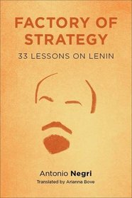 Factory of Strategy: Thirty-Three Lessons on Lenin (Insurrections: Critical Studies in Religion, Politics, and Culture)