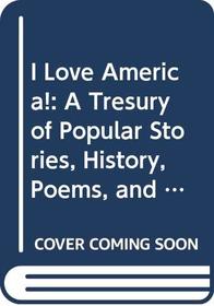 I Love America!: A Tresury of Popular Stories, History, Poems, and Songs