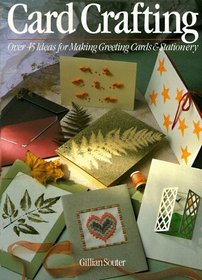Card Crafting: Over 45 Ideas For Making Greeting Cards and Stationary