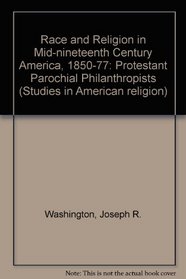Race and Religion in Mid-Nineteenth Century America, 1850-1877: Protestant Parochial Philanthropists (Studies in American Religion)