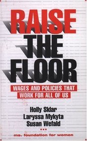 Raise the Floor : Wages and Policies That Work For All Of Us