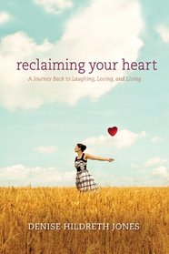 Reclaiming Your Heart: A Journey Back to Laughing, Loving, and Living