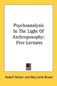 Psychoanalysis In The Light Of Anthroposophy: Five Lectures