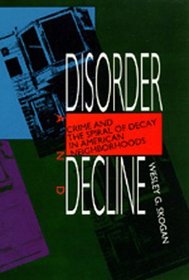 Disorder and Decline: Crime and the Spiral of Decay in American Neighborhoods