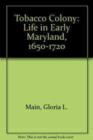 Tobacco Colony: Life in Early Maryland, 1650-1720