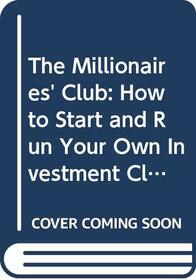 The Millionaires' Club: How to Start and Run Your Own Investment Club and Make Your Money Grow