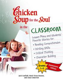 Chicken Soup for the Soul in the Classroom -Elementary Edition: Lesson Plans and Students Favorite Stories for Reading Comprehension, Writing Skills, Critical ... Building (Chicken Soup for the Soul)