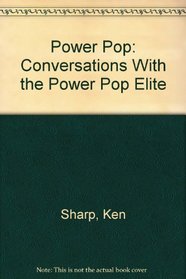 Power Pop: Conversations With the Power Pop Elite