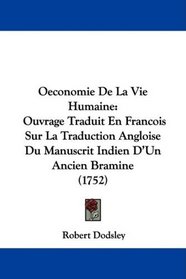 Oeconomie De La Vie Humaine: Ouvrage Traduit En Francois Sur La Traduction Angloise Du Manuscrit Indien D'Un Ancien Bramine (1752) (French Edition)