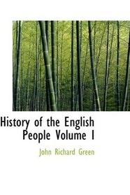 History of the English People Volume I: Early England 449-1071; Foreign Kings 1071-120
