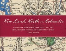 New Land, North of the Columbia: Historic Documents that Tell the Story of Washington State from Territory to Today