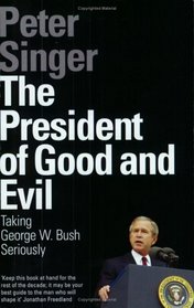The President of Good and Evil: Taking George W. Bush Seriously