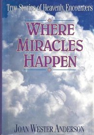 Where Miracles Happen, True Stories of Heavenly Encounters