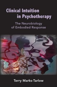 Clinical Intuition in Psychotherapy: The Neurobiology of Embodied Response (Norton Series on Interpersonal Neurobiology)
