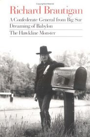 Richard Brautigan : A Confederate General from Big Sur, Dreaming of Babylon, and the Hawkline Monster (Three Books in the Manner of Their Original ed)