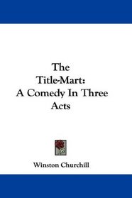 The Title-Mart: A Comedy In Three Acts