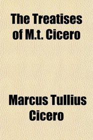 The Treatises of M.t. Cicero