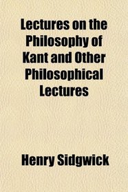 Lectures on the Philosophy of Kant and Other Philosophical Lectures