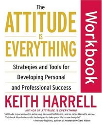The Attitude Is Everything Workbook : Strategies and Tools for Developing Personal and Professional Success