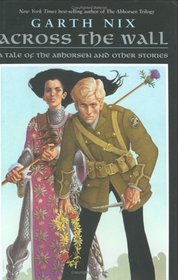Across the Wall : A Tale of the Abhorsen and Other Stories