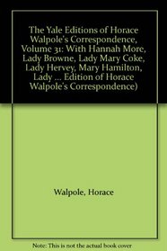 The Yale Editions of Horace Walpole's Correspondence, Volume 31 : With Hannah More, Lady Browne, Lady Mary Coke, Lady Hervey, Mary Hamilton, Lady Geor ... lk (The Yale Edition of Horace Walpole's Cor)