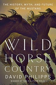 Wild Horse Country: The History, Myth, and Future of the Mustang, Americas Horse
