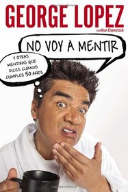 No voy a mentir: Y otras mentiras que dices cuando cumples 50 anos (Spanish Edition)