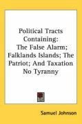 Political Tracts Containing: The False Alarm; Falklands Islands; The Patriot; And Taxation No Tyranny