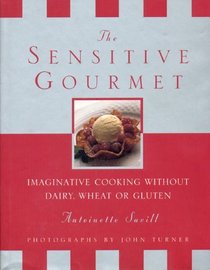 The Sensitive Gourmet: Imaginative Cooking Without Dairy, Wheat or Gluten