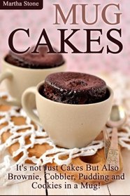 Mug Cakes: It's not Just Cakes But Also Brownie, Cobbler, Pudding and Cookies in a Mug!