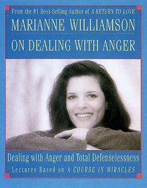 Marianne Williamson on Dealing With Anger: Dealing With Anger and Total Defenselessness