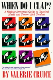 When Do I Clap?: A Slightly Irreverent Guide to Classical Music and Concert Hall Conduct