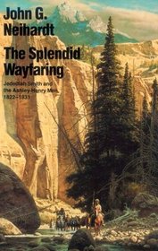 The Splendid Wayfaring: The Story of the Exploits and Adventures of Jedediah Smith and His Comrades, the Ashley-Henry Men, Discoverers and Explorers